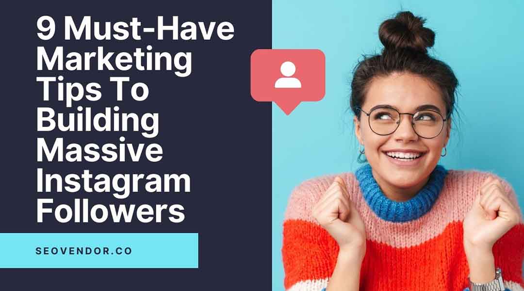 9 Must-Have Marketing Tips To Building Massive Instagram Followers