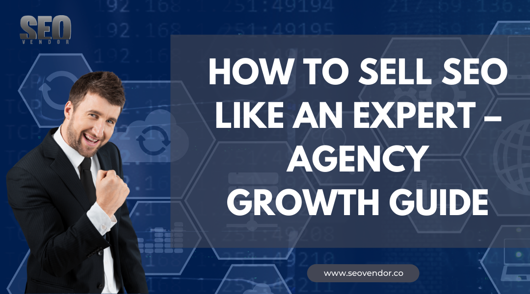 How to Sell SEO Like an Expert – Agency Growth Guide