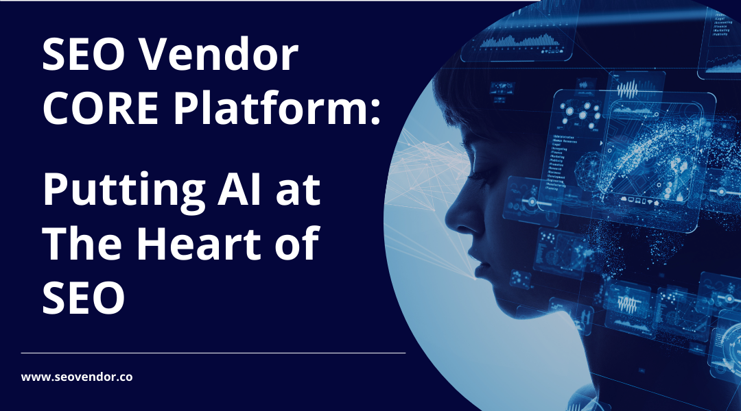 SEO Vendor CORE Platform: Putting AI at The Heart of SEO