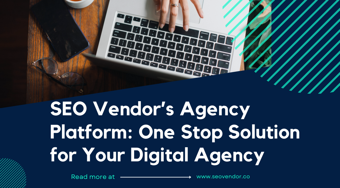 SEO Vendor’s Agency Platform: One Stop Solution for Your Digital Agency