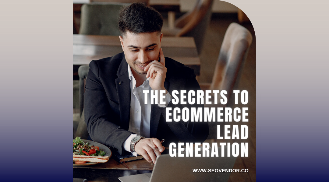 https://seovendor.co/wp-content/uploads/2022/03/The-Secrets-to-Ecommerce-Lead-Generation.png