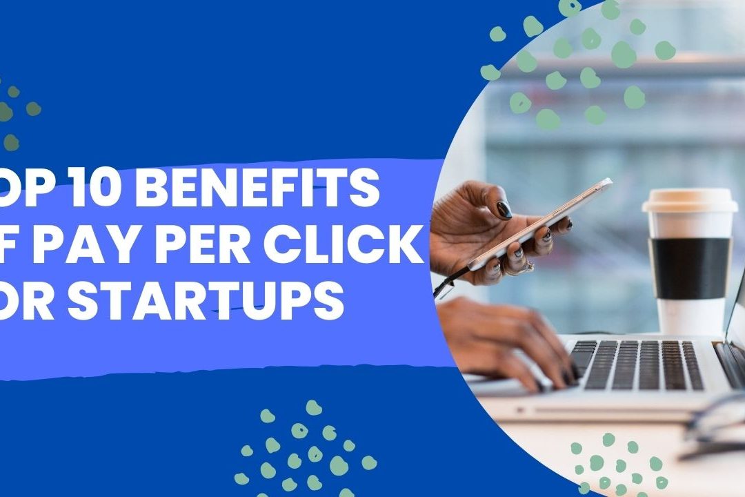 Top 10 Benefits of Pay Per Click for Startups