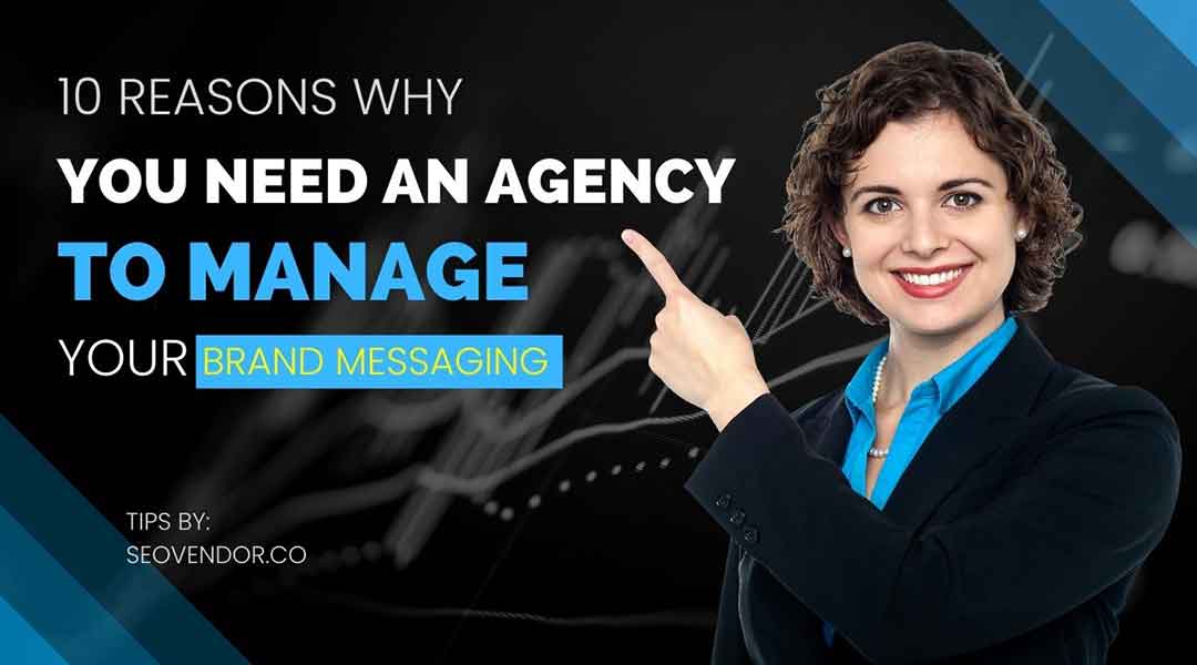 10 Reasons Why You Need An Agency To Manage Your Brand Messaging