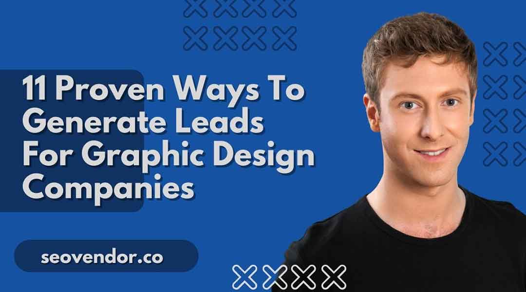 11 Proven Ways To Generate Leads For Graphic Design Companies