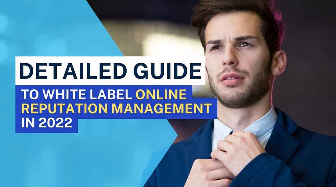 Detailed Guide to White Label Online Reputation Management in 2022