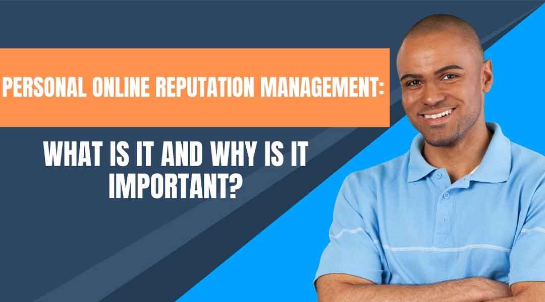 Why Is Personal Online Reputation Management Important?