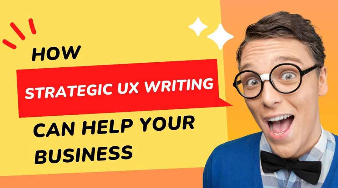 How Strategic UX Writing Can Help Your Business