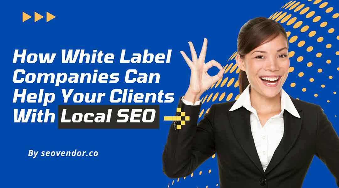 How White Label Companies Can Help Your Clients With Local SEO