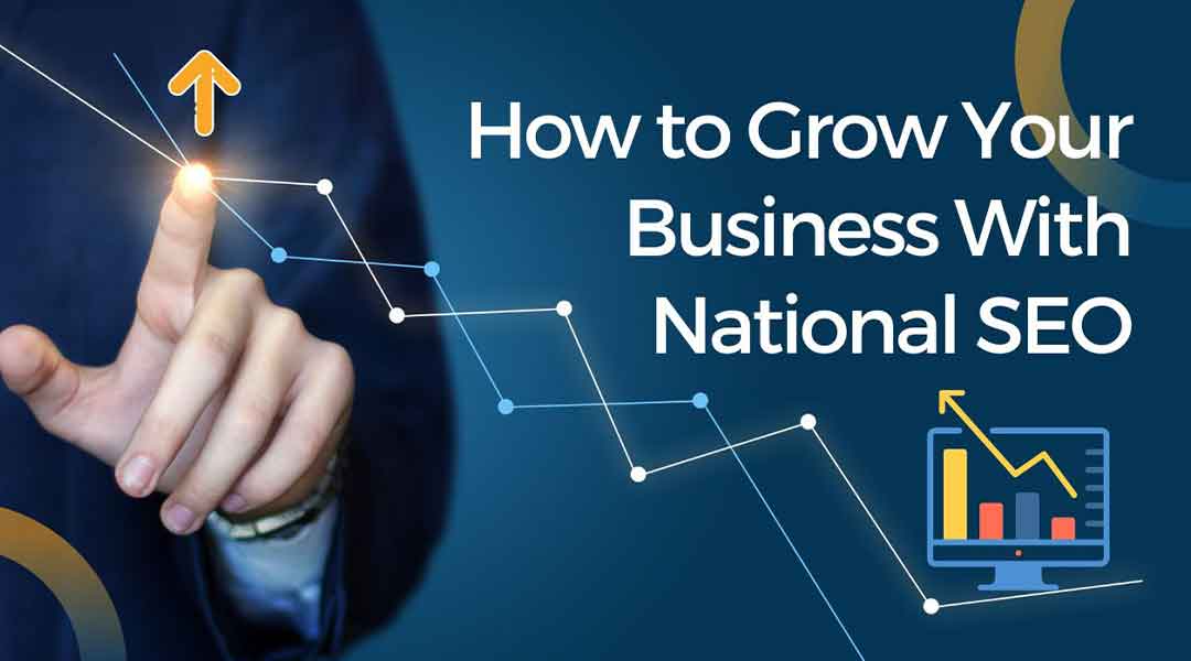 How to Grow Your Business With National SEO