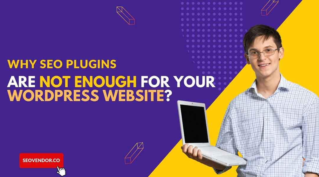Why SEO Plugins Are Not Enough for Your WordPress Website