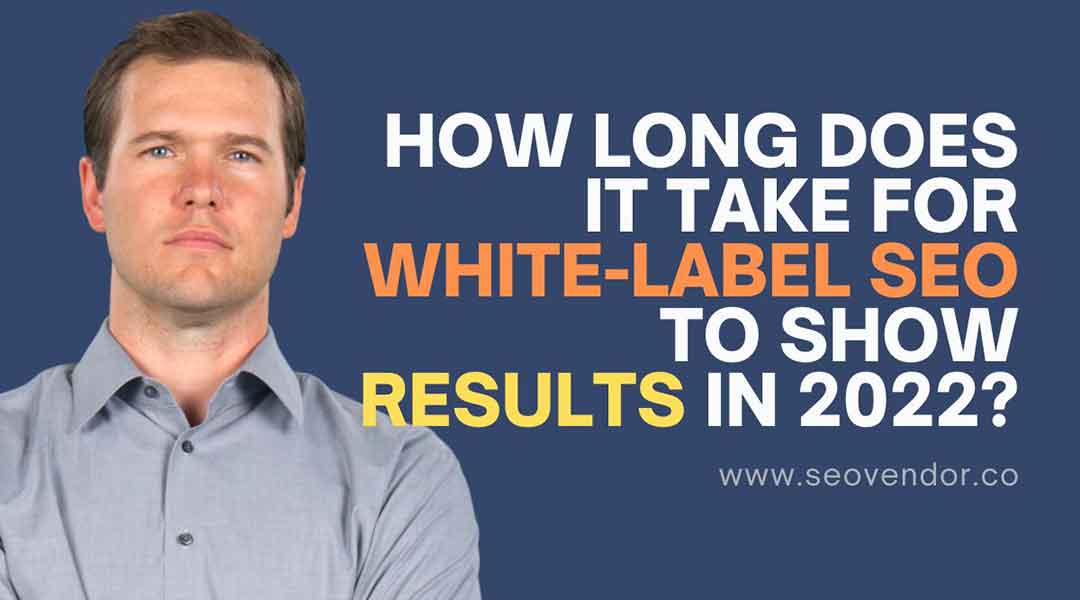 How Long Does It Take for White-Label SEO To Show Results in 2022?