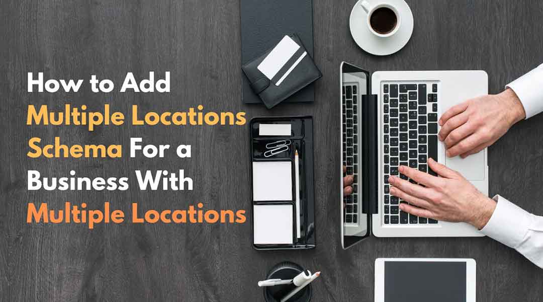 How to Add Multiple Locations Schema for a Business With Multiple Locations