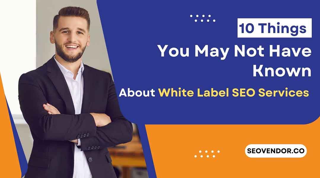 10 Things You May Not Have Known About White Label SEO Services