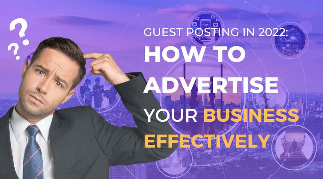 How To Advertise Your Business Effectively With Guest Posting in 2022?