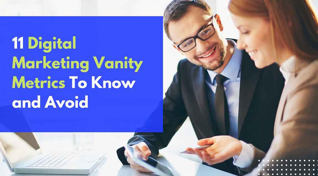 11 Digital Marketing Vanity Metrics to Know and Avoid