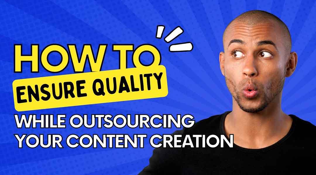 How to Ensure Quality While Outsourcing Your Content Creation