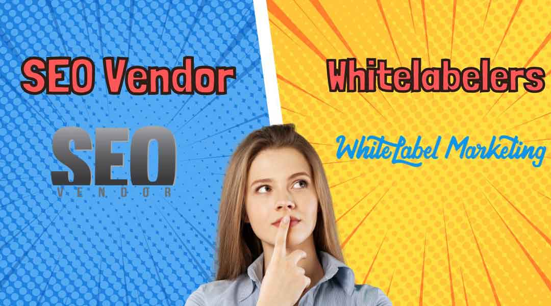 Whitelabelers Vs. SEO Vendor
