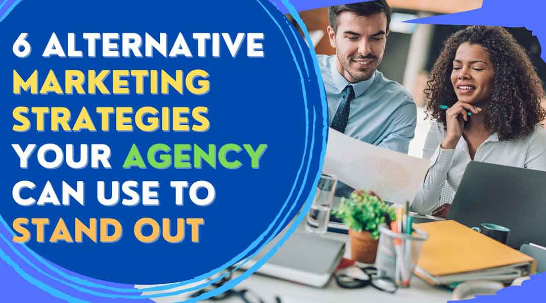 6 Alternative Marketing Strategies Your Agency Can Use to Stand Out