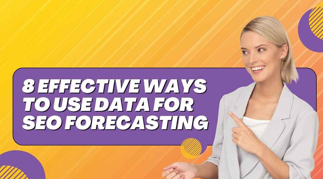 8 Effective Ways to Use Data for SEO Forecasting
