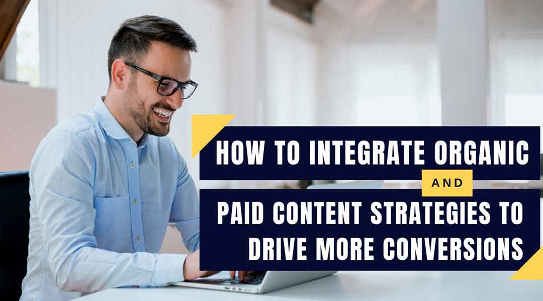 How to Integrate Organic and Paid Content Strategies to Drive More Conversions