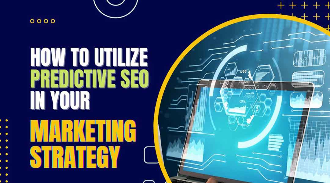 How to Utilize Predictive SEO In Your Marketing Strategy
