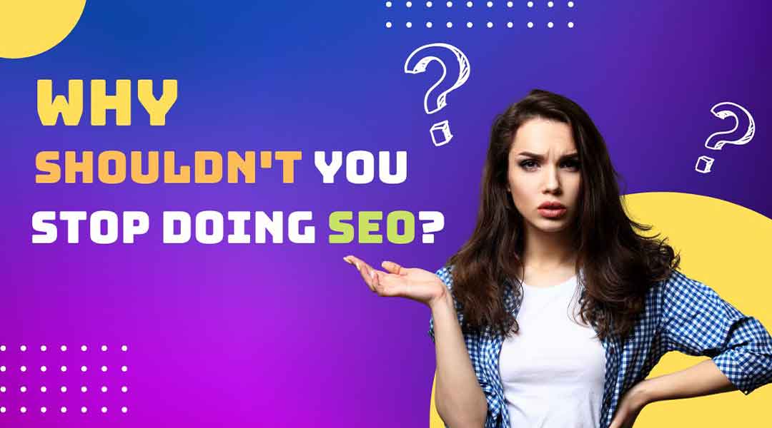 https://seovendor.co/wp-content/uploads/2022/10/Why-Shouldnt-You-Stop-Doing-SEO.jpg