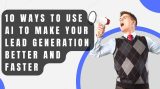10 Ways to Use AI to Make Your Lead Generation Better and Faster