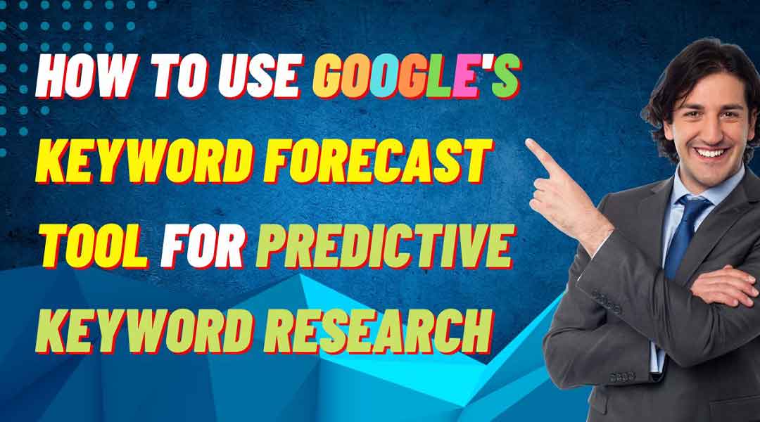 How to Use Google’s Keyword Forecast Tool for Predictive Keyword Research