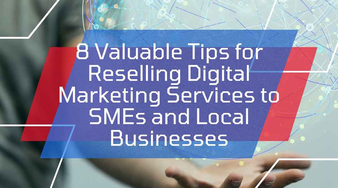 8 Valuable Tips for Reselling Digital Marketing Services to SMEs and Local Businesses
