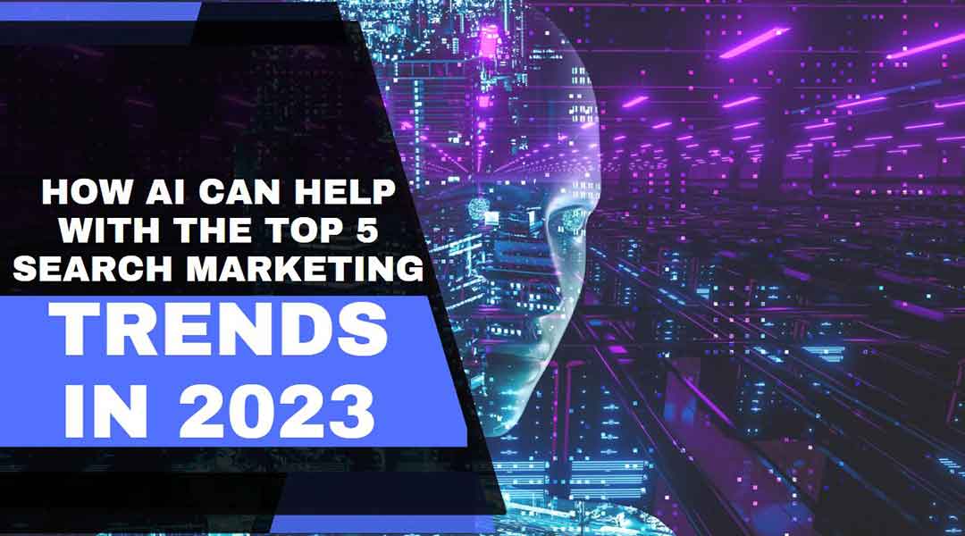 How AI Can Help With the Top 5 Search Marketing Trends in 2023