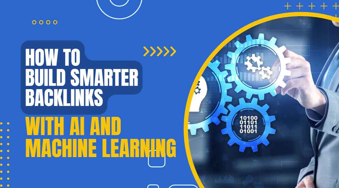 How to Build Smarter Backlinks With AI and Machine Learning