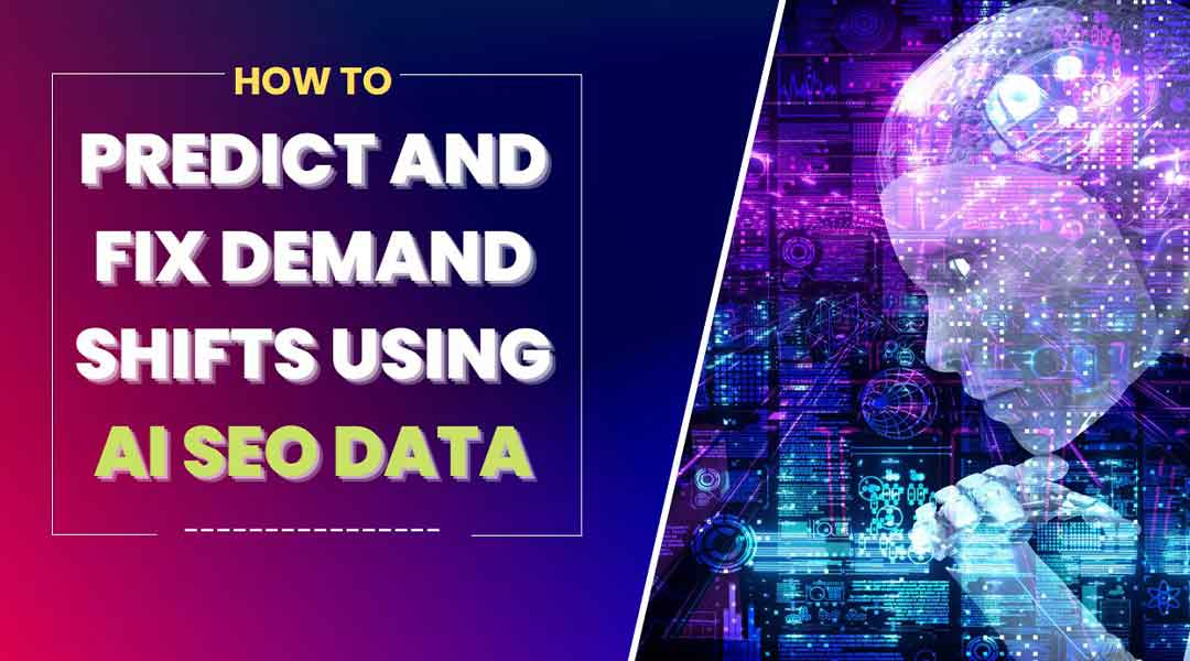 How to Predict And Fix Demand Shifts Using AI SEO Data