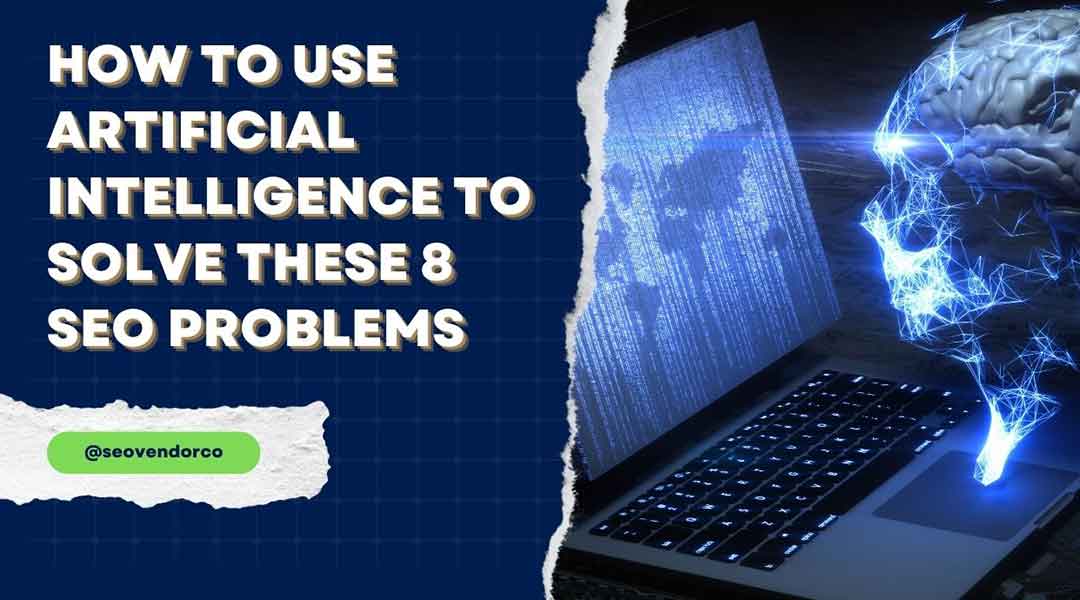 How to Use Artificial Intelligence to Solve These 8 SEO Problems