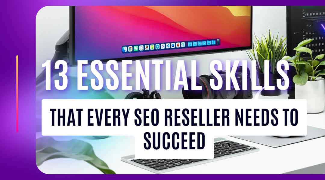 13 Essential Skills That Every SEO Reseller Needs to Succeed