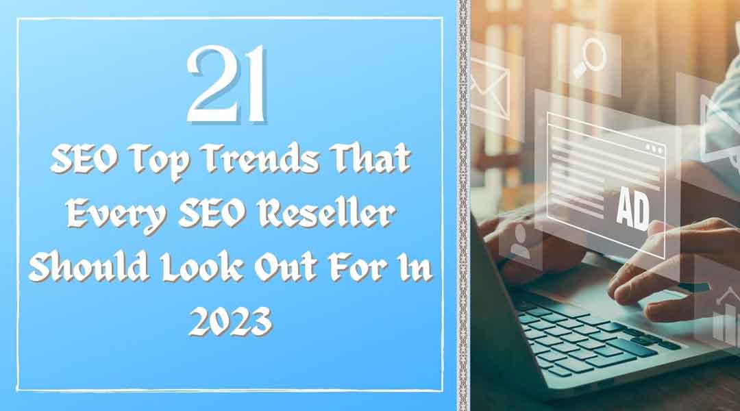 21 SEO Top Trends That Every SEO Reseller Should Look Out For In 2023