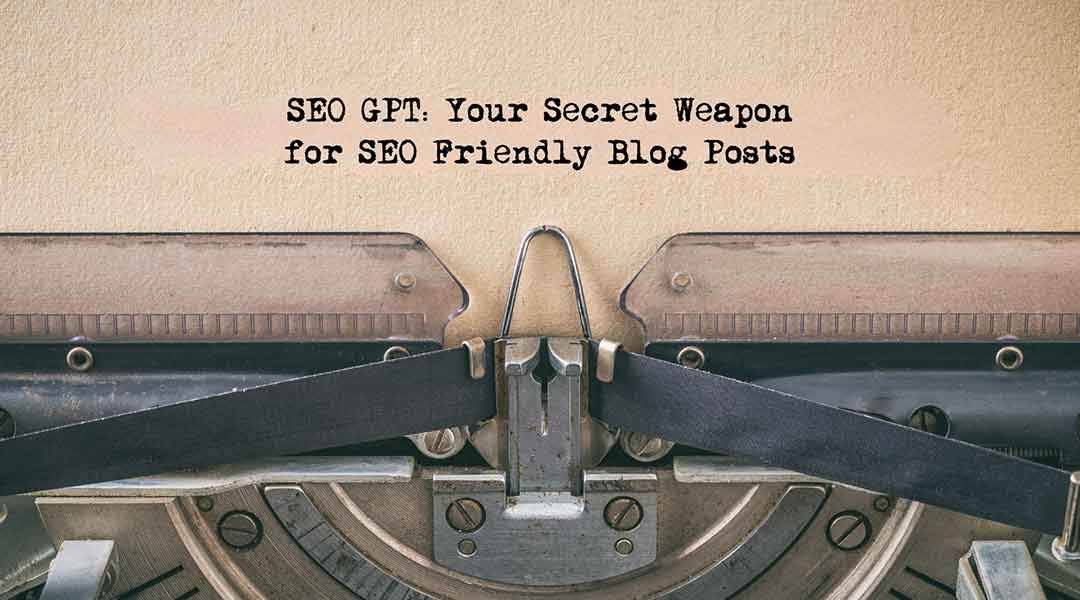 SEO GPT: Your Secret Weapon for SEO-Friendly Blog Posts